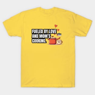 Fueled by love and mom’s cooking.- Mother Day T-Shirt